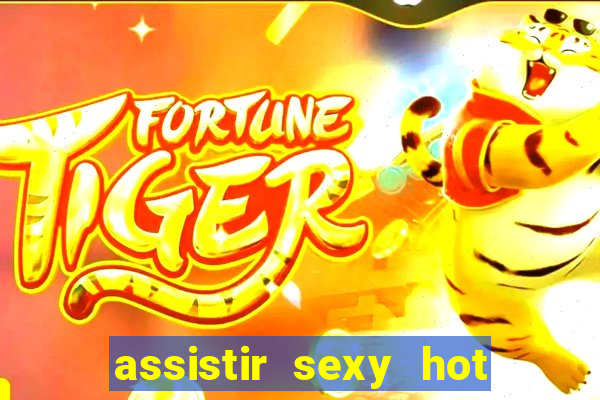 assistir sexy hot online gratis